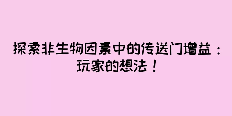 探索非生物因素中的传送门增益：玩家的想法！