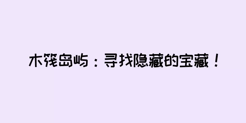 木筏岛屿：寻找隐藏的宝藏！