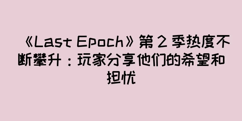 《Last Epoch》第 2 季热度不断攀升：玩家分享他们的希望和担忧